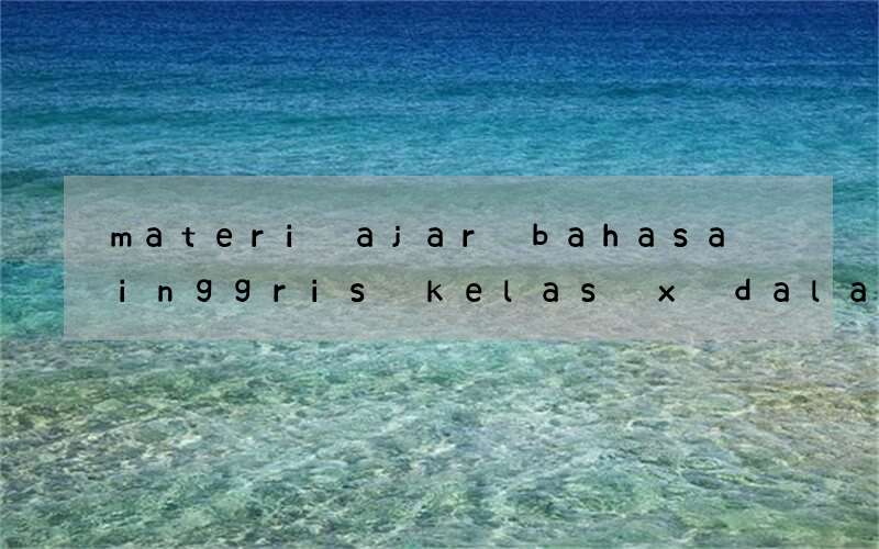 materi ajar bahasa inggris kelas x dalam bentuk powerpoint